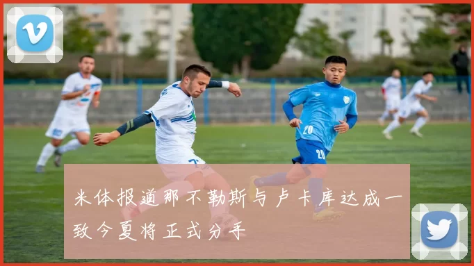 米体报道那不勒斯与卢卡库达成一致今夏将正式分手